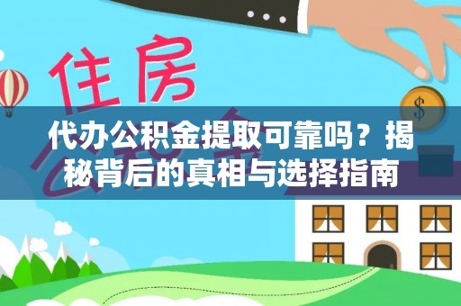 大足代办公积金提取可靠吗？揭秘背后的真相与选择指南
