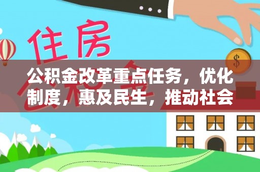 大足公积金改革重点任务，优化制度，惠及民生，推动社会公平发展