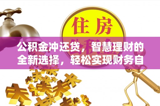大足公积金冲还贷，智慧理财的全新选择，轻松实现财务自由
