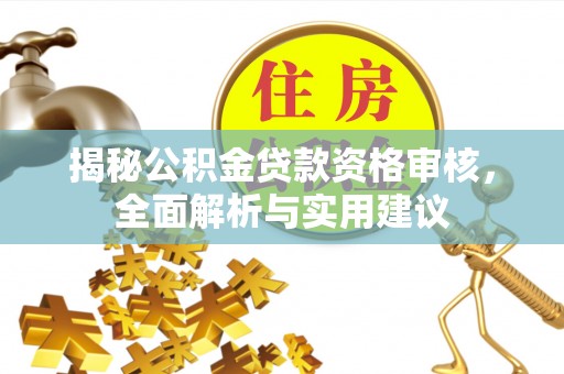 大足揭秘公积金贷款资格审核，全面解析与实用建议