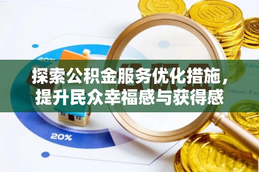 大足探索公积金服务优化措施，提升民众幸福感与获得感