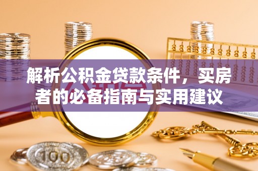 大足解析公积金贷款条件，买房者的必备指南与实用建议
