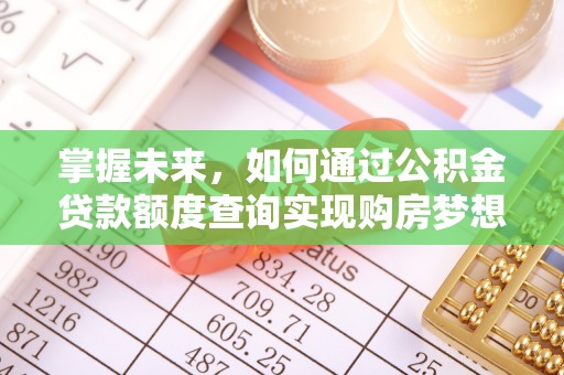 大足掌握未来，如何通过公积金贷款额度查询实现购房梦想