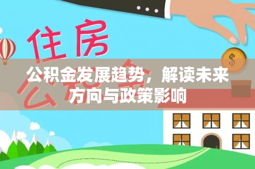 大足公积金发展趋势，解读未来方向与政策影响