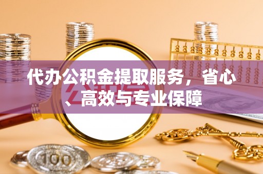 大足代办公积金提取服务，省心、高效与专业保障