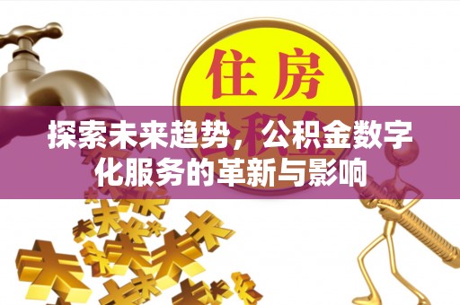 大足探索未来趋势，公积金数字化服务的革新与影响