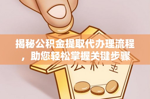 大足揭秘公积金提取代办理流程，助您轻松掌握关键步骤