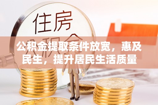 大足公积金提取条件放宽，惠及民生，提升居民生活质量