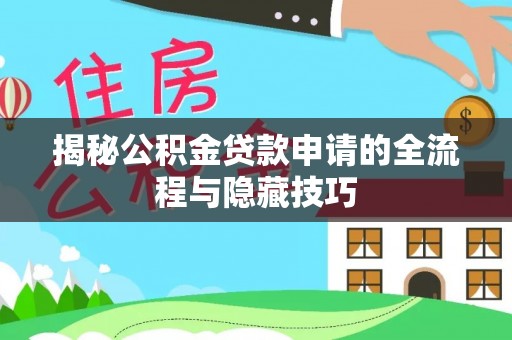大足揭秘公积金贷款申请的全流程与隐藏技巧