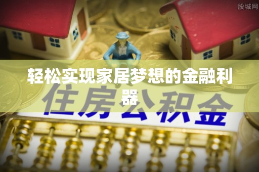 大足轻松实现家居梦想的金融利器