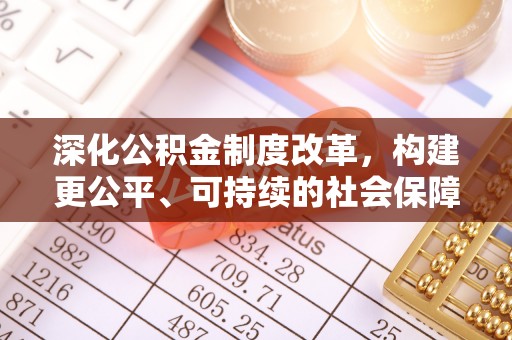 大足深化公积金制度改革，构建更公平、可持续的社会保障体系