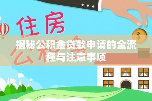 大足揭秘公积金贷款申请的全流程与注意事项