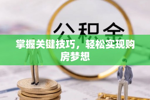 大足掌握关键技巧，轻松实现购房梦想