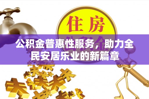 大足公积金普惠性服务，助力全民安居乐业的新篇章