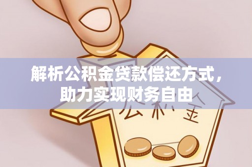 大足解析公积金贷款偿还方式，助力实现财务自由
