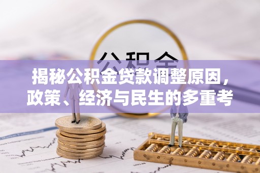 大足揭秘公积金贷款调整原因，政策、经济与民生的多重考量