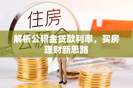 大足解析公积金贷款利率，买房理财新思路