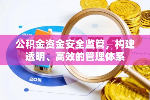大足公积金资金安全监管，构建透明、高效的管理体系