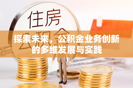 大足探索未来，公积金业务创新的多维发展与实践