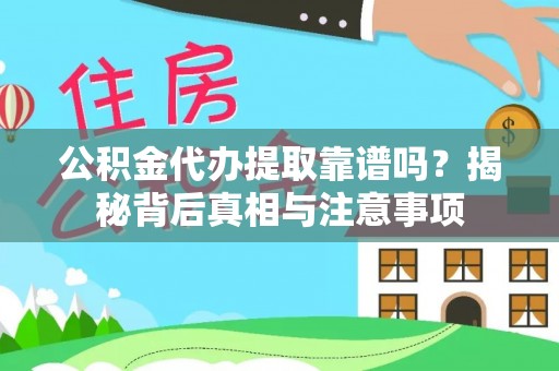大足公积金代办提取靠谱吗？揭秘背后真相与注意事项
