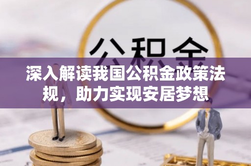 大足深入解读我国公积金政策法规，助力实现安居梦想