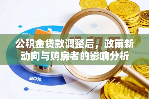 大足公积金贷款调整后，政策新动向与购房者的影响分析
