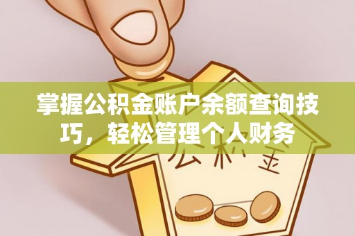 大足掌握公积金账户余额查询技巧，轻松管理个人财务
