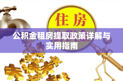 大足公积金租房提取政策详解与实用指南