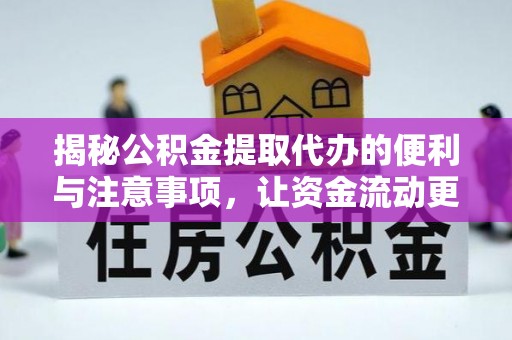 大足揭秘公积金提取代办的便利与注意事项，让资金流动更高效
