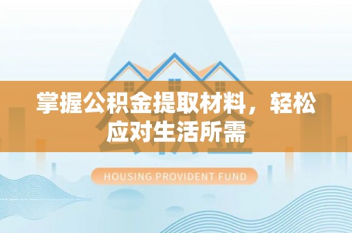 大足掌握公积金提取材料，轻松应对生活所需