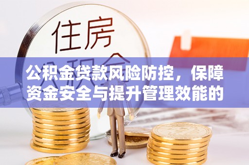 大足公积金贷款风险防控，保障资金安全与提升管理效能的多维度探索