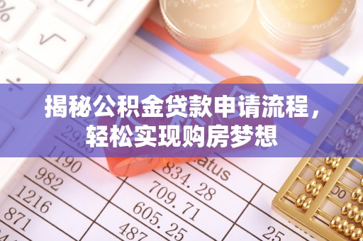 大足揭秘公积金贷款申请流程，轻松实现购房梦想