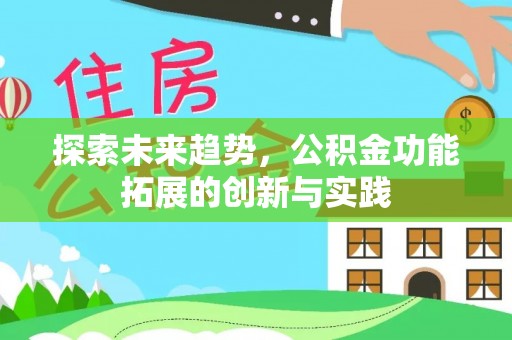 大足探索未来趋势，公积金功能拓展的创新与实践