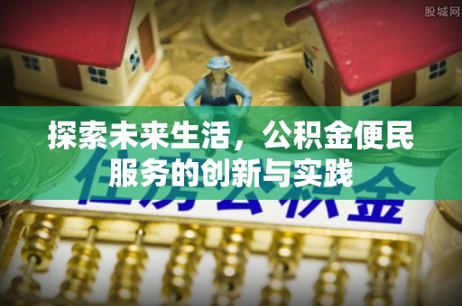 大足探索未来生活，公积金便民服务的创新与实践