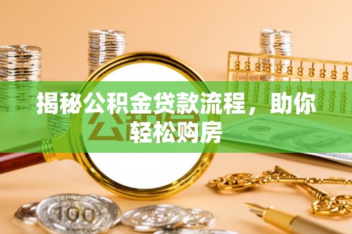 大足揭秘公积金贷款流程，助你轻松购房