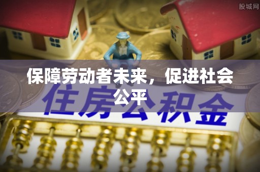 大足保障劳动者未来，促进社会公平
