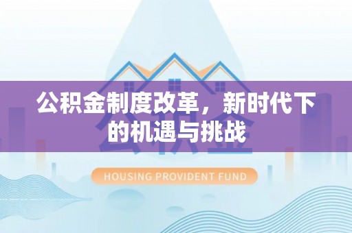 大足公积金制度改革，新时代下的机遇与挑战