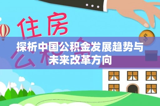 大足探析中国公积金发展趋势与未来改革方向