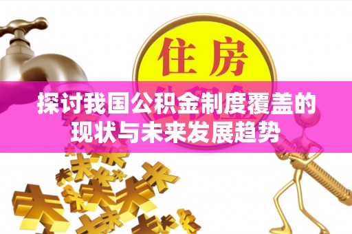 大足探讨我国公积金制度覆盖的现状与未来发展趋势