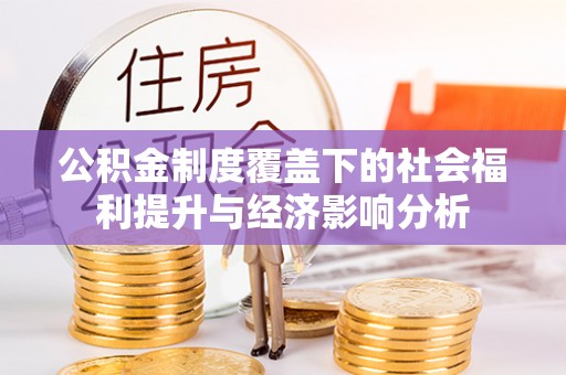 大足公积金制度覆盖下的社会福利提升与经济影响分析