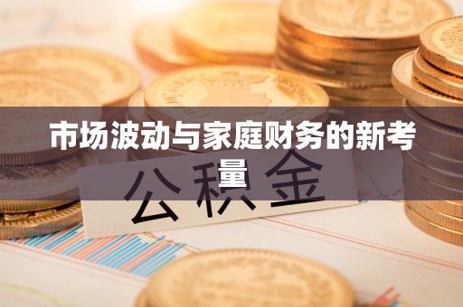 大足市场波动与家庭财务的新考量