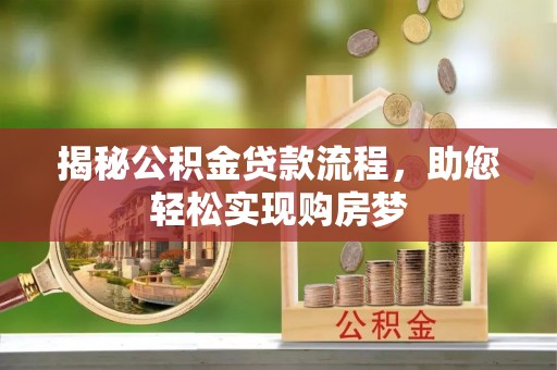 大足揭秘公积金贷款流程，助您轻松实现购房梦