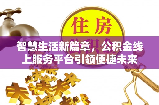 大足智慧生活新篇章，公积金线上服务平台引领便捷未来