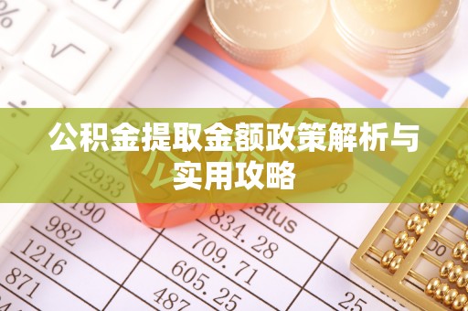 大足公积金提取金额政策解析与实用攻略