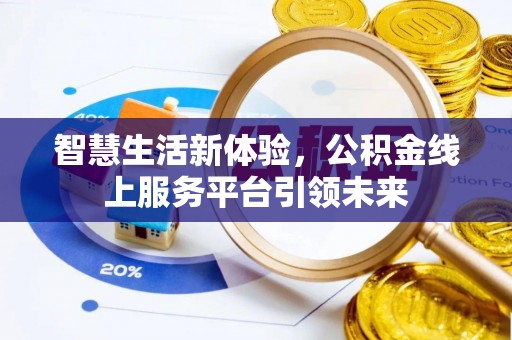 大足智慧生活新体验，公积金线上服务平台引领未来