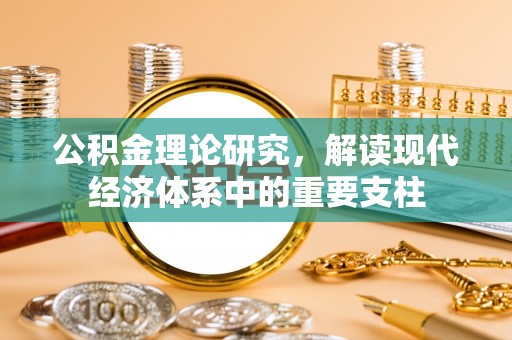 大足公积金理论研究，解读现代经济体系中的重要支柱