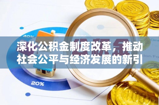 大足深化公积金制度改革，推动社会公平与经济发展的新引擎