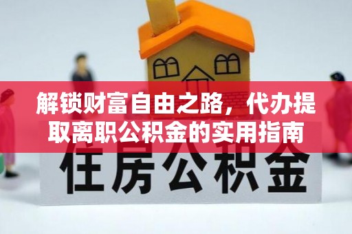 大足解锁财富自由之路，代办提取离职公积金的实用指南