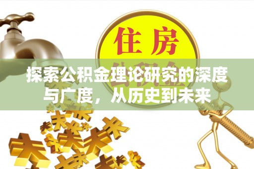 大足探索公积金理论研究的深度与广度，从历史到未来