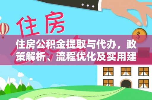 大足住房公积金提取与代办，政策解析、流程优化及实用建议